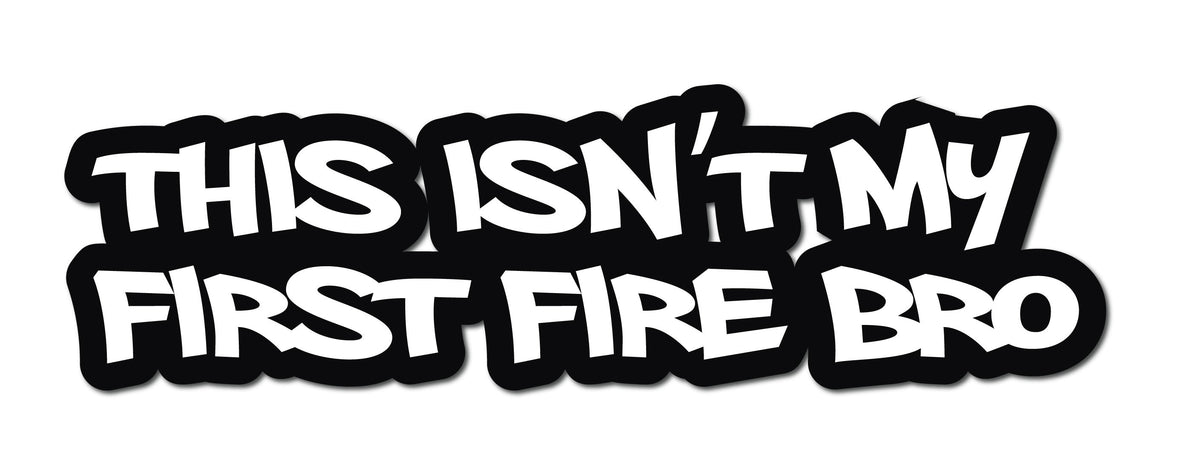 THIS ISN'T MY FIRST FIRE BRO HELMET DECAL